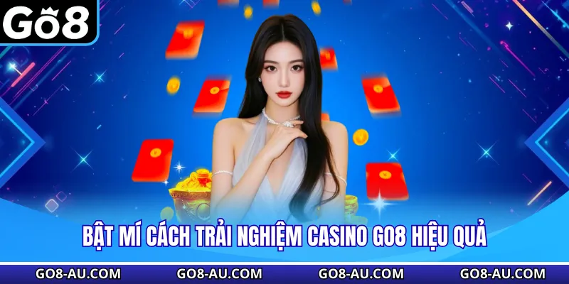 Bật mí cách trải nghiệm Casino GO8 hiệu quả