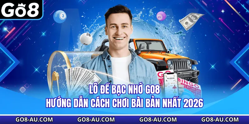 Lô Đề Bạc Nhớ GO8 - Hướng Dẫn Cách Chơi Bài Bản Nhất 2026