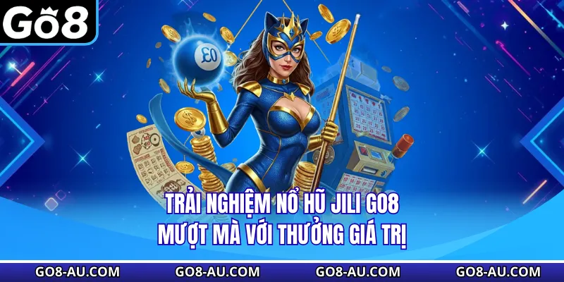 Trải nghiệm nổ hũ Jili GO8 mượt mà với thưởng giá trị
